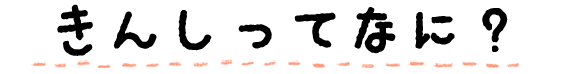 きんしってなに？